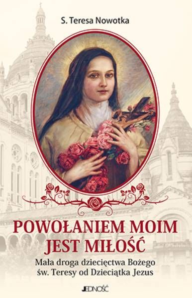 Okładka książki „Powołaniem moim jest miłość” – przewodnik o duchowości Świętej Teresy od Dzieciątka Jezus, idealny na prezent | wydawnictwo Jedność