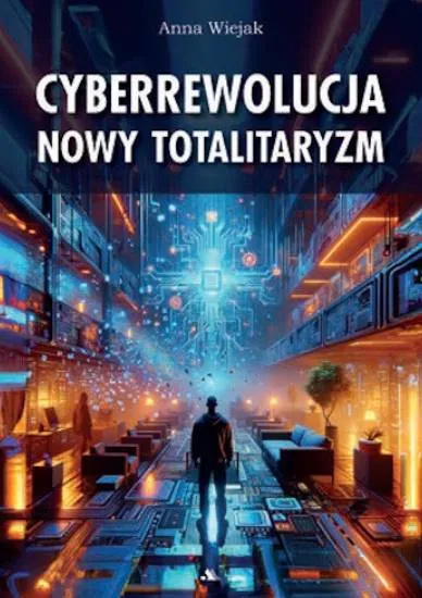 Czy sztuczna inteligencja to narzędzie rozwoju czy kontroli? Książka Cyberrewolucja. Nowy totalitaryzm Anny Wiejak otwiera oczy na zagrożenia współczesnej technologii | wydawnictwo AA