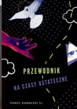 Przewodnik na czasy ostateczne - Okładka książki autorstwa Pawła Kowalskiego SJ, przedstawiająca duchową mapę na ostatnie dni | Wydawnictwo Mocni W Duchu ŁÓDŹ
