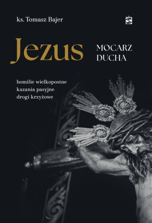 Okładka książki Jezus - Mocarz Ducha ks. Tomasza Bajera – pomoc duszpasterska dla księży na Wielki Post