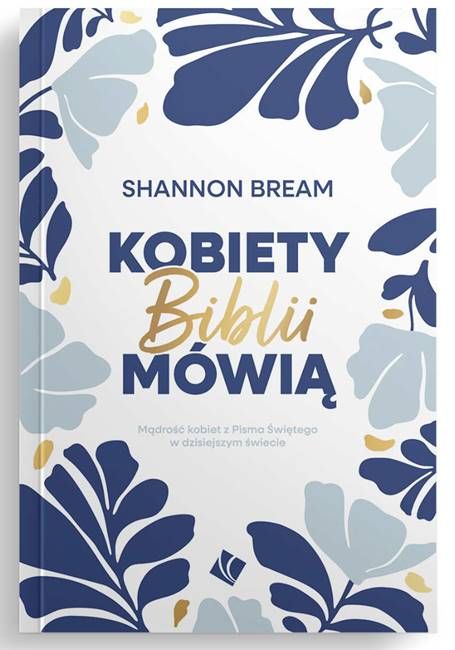 Książka "Kobiety Biblii mówią" Shannon Bream - elegancka okładka w odcieniach granatu i błękitu z kwiatowym wzorem, złote zdobienia, twarda oprawa | Szaron Wydawnictwo