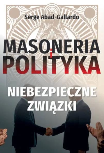 Masoneria i polityka - książka o zakulisowych wpływach wolnomularstwa autorstwa Serge Abad-Gallardo | wydawnictwo AA