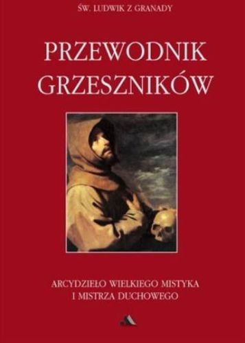 Przewodnik grzeszników św. Ludwika z Granady - arcydzieło duchowości cytowane przez Teresę z Avila i Franciszka Salezego