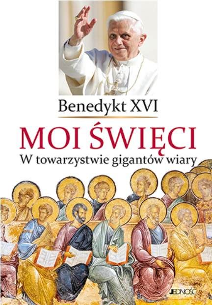 Książka "Moi święci. W towarzystwie gigantów wiary" - katechezy Benedykta XVI o świętych Kościoła | Wydawnictwo Jedność