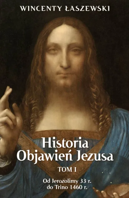 Historia Objawień Jezusa TOM 1 - książka Wincentego Łaszewskiego o 30 najważniejszych objawieniach Chrystusa od Jerozolimy 33 r. do Trino 1460 r., wydawnictwo Fronda