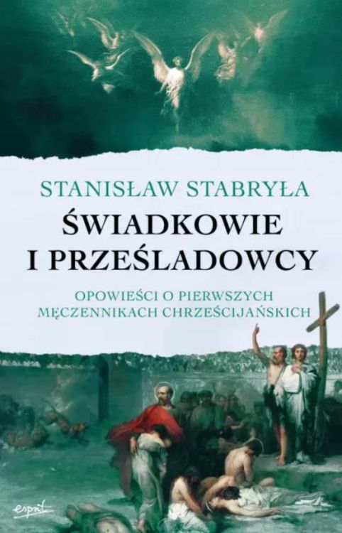 "Świadkowie i prześladowcy" - prof. Stabryła przedstawia historie męczenników pierwszych wieków chrześcijaństwa | książka wydawnictwa ESPRIT