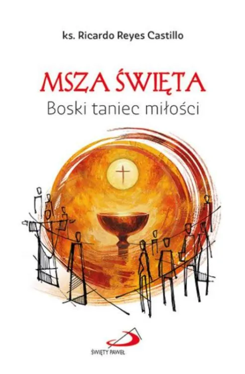 Książka "Msza Święta: Boski taniec miłości" ks. Ricardo Reyesa Castillo - duchowy przewodnik po tajemnicy Eucharystii ukazanej jako taniec Bożej miłości z człowiekiem | Edycja św. Pawła