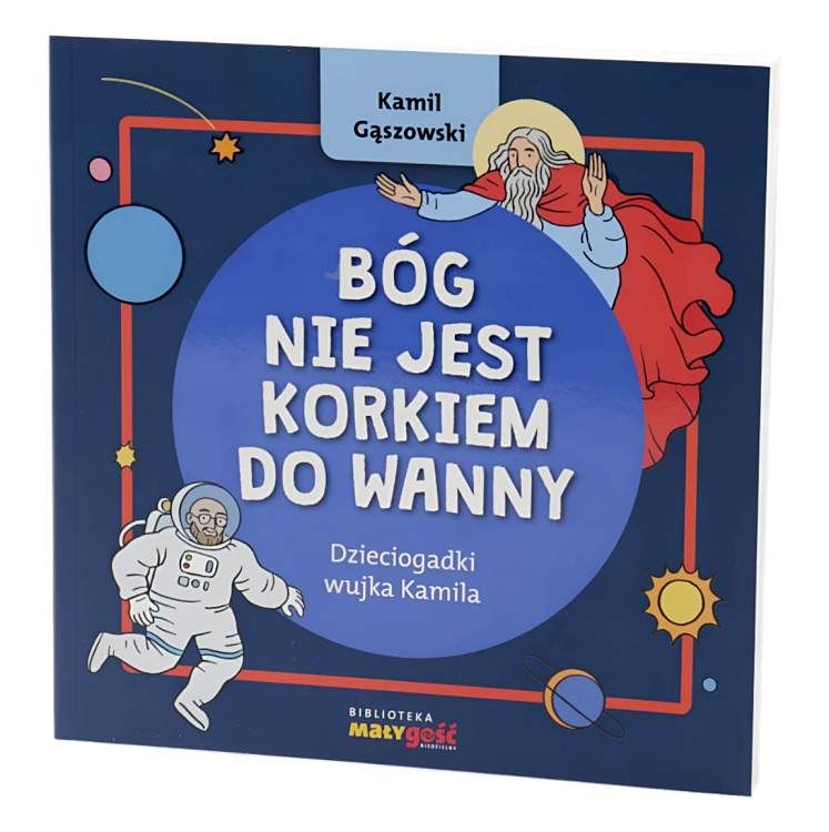 Okładka książki "Bóg nie jest korkiem do wanny" Kamila Gąszowskiego z Biblioteki Małygość - kolorowa ilustracja z astronautą i postacią Boga