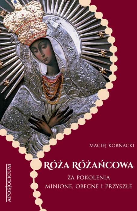 Róża Różańcowa: za pokolenia minione, obecne i przyszłe. Rozważania - modlitewnik - Maciej Kornacki