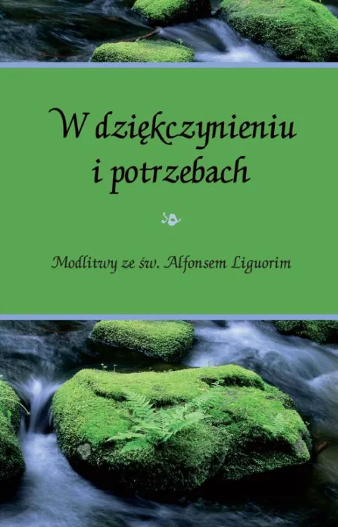 Okładka książki "W dziękczynieniu i potrzebach. Modlitwy ze św. Alfonsem Liguorim". Na zdjęciu widać porośnięte mchem kamienie w górskim strumieniu | Wydawnictwo HOMO DEI