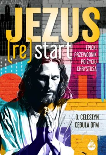 Okładka książki "Jezus (Re)Start. Epicki przewodnik po życiu Chrystusa". Na grafice stylizowany wizerunek modlącego się Jezusa na tle kolorowej ściany przypominającej mural.