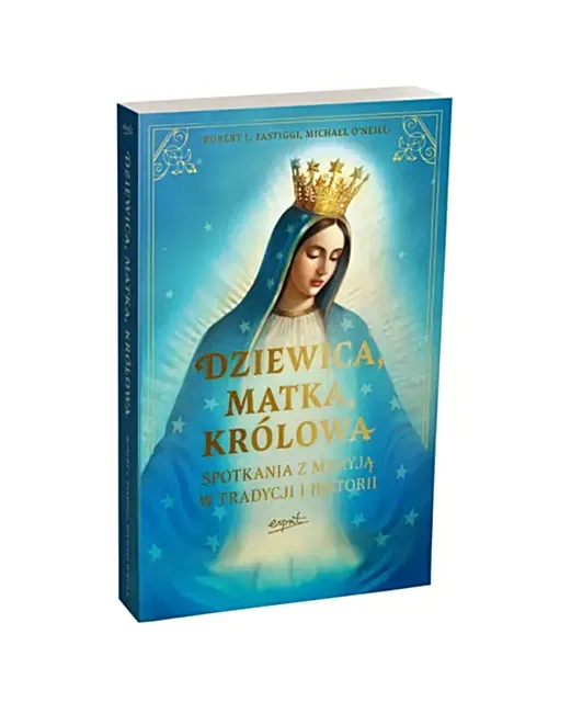 Okładka książki "Dziewica, Matka, Królowa" autorstwa R. Fastiggiego i M. O'Neilla. Na niebieskim tle znajduje się grafika przedstawiająca Matkę Bożą w koronie.