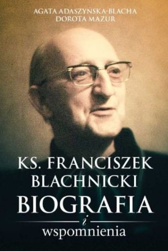książka Ks. Franciszek Blachnicki. Biografia i wspomnienia - Agata Adaszyńska-Blacha, Dorota Mazur Wydawnictwo M księgarnia