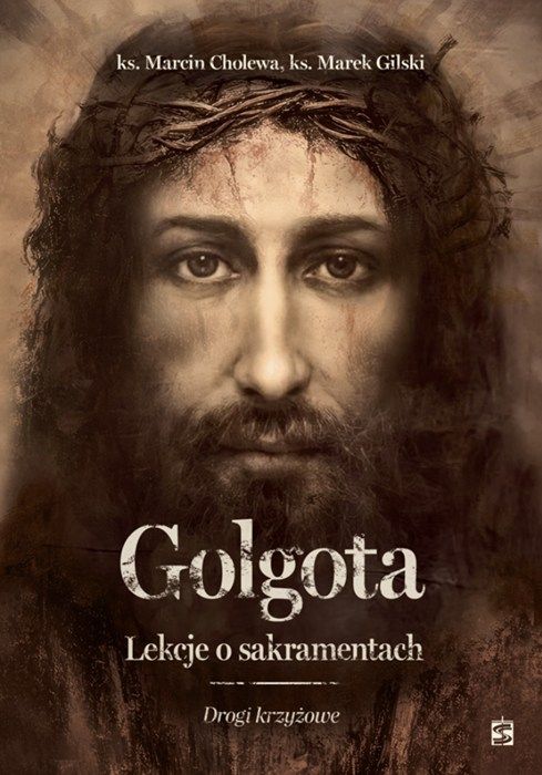 Okładka książki "Golgota. Lekcje o sakramentach. Drogi krzyżowe" autorstwa ks. Cholewy i ks. Gilskiego - rozważania łączące stacje Drogi Krzyżowej z siedmioma sakramentami.