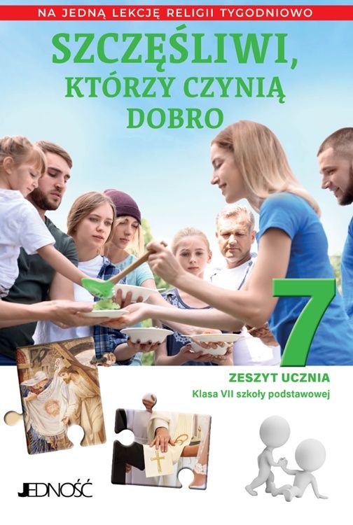 Szczęśliwi, którzy czynią dobro ĆWICZENIA do religii dla klasy VII Jedność