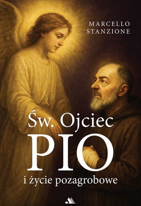 Okładka książki Św. Ojciec Pio i życie pozagrobowe - ks. Marcello Stanzione. Dowiedz się, jak wyglądały kontakty Świętego z duszami czyśćcowymi | księgarnia religijna - wydawnictwo AA