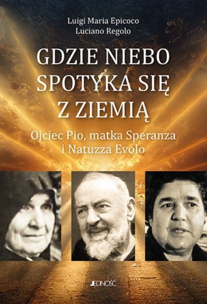 Okładka książki Gdzie niebo spotyka się ziemią – Ojciec Pio, matka Speranza i Natuzza Evolo, wydawnictwo Jedność