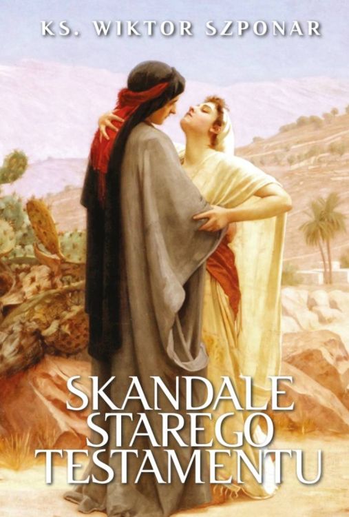 Książka Skandale Starego Testamentu ks. Wiktor Szponar. Wyjaśnienie trudnych i kontrowersyjnych fragmentów Pisma Świętego w ofercie sklepu religijnego.