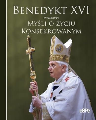 MYŚLI O ŻYCIU KONSEKROWANYM - Benedykt XVI e-religijne.pl