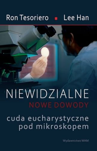 Niewidzialne, nowe dowody. Cuda eucharystyczne pod mikroskopem - Lee Han, Ron Tesoriero 