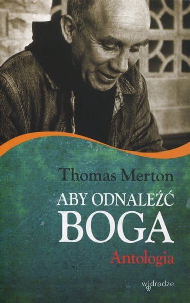 Aby odnaleźć Boga. Antologia - Thomas Merton e-religijne.pl
