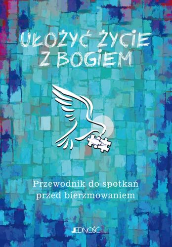 Ułożyć życie z Bogiem. Przewodnik do spotkań przed bierzmowaniem księgarnia chrześcijańska e-religijne.pl Jedność wydawnictwo