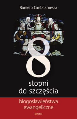 Osiem stopni do szczęścia. Błogosławieństwa ewangeliczne - Raniero Cantalamessa OFMCap e-religijne.pl