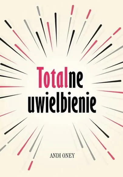 Totalne uwielbienie - Andi Oney księgarnia chrześcijańska e-religijne.pl Wydawnictw Mocni w Duchu Odnowa w Duchu Świętym