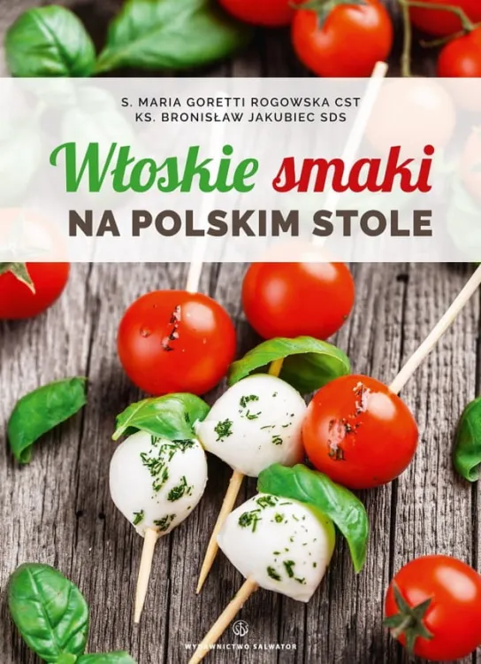 Wydawnictwo Salwator: Włoskie smaki na polskim stole ks. Bronisław Jakubiec SDS, s. Goretti Rogowska CST Księgarnia katolicka zaprasza - książki kucharskie siostry Anastazji, siostry Anieli, siostry Leonilli. Wszystkie w jednym miejscu