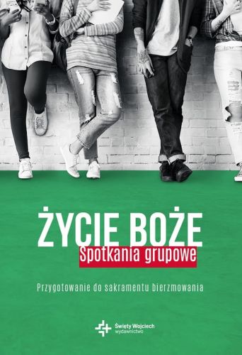 Życie Boże. Spotkania grupowe. Przygotowanie do sakramentu bierzmowania - pod red. ks. Wojciecha Lechów księgarnia chrześcijąńska e-religijne.pl 