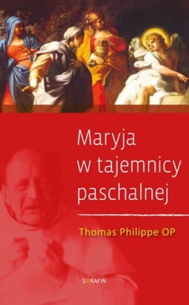 Wydawnictwo SERAFIN: Maryja w tajemnicy paschalnej - Thomas Philippe OP księgarnia chrześcijańska e-religijne.pl