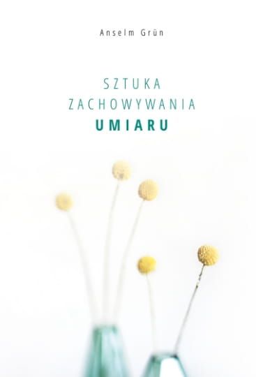 WYDAWNICTWO ŚW. WOJCIECHA: Sztuka zachowywania umiaru - Anselm Grun Księgarnia chrześcijańska e-religijne.pl