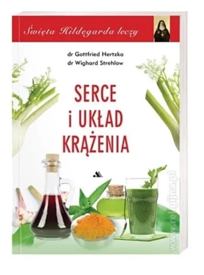 Serce i układ krążenia. Święta Hildegarda leczy, cz. 2 - Święta Hildegarda leczy - dr n. med. Gottfried Hertzka księgarnia religijna 