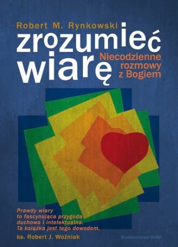Zrozumieć wiarę. Niecodzienne rozmowy z Bogiem - Robert M. Rynkowski e-religijne.pl