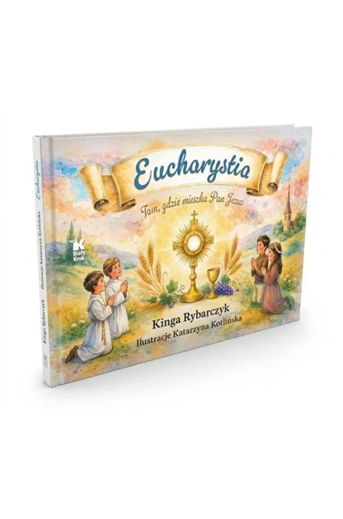 Eucharystia. Tam, gdzie mieszka Pan Jezus — okładka albumu Kingi Rybarczyk, Biały Kruk, prezent komunijny