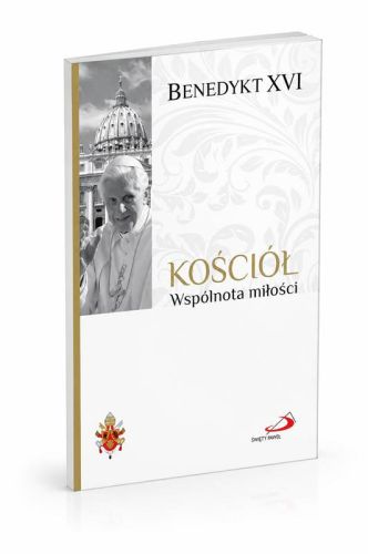 Benedykt XVI Kościół Wspólnota miłości trzeci tom serii Fundamenty Wiary Edycji Świętego Pawła antologia