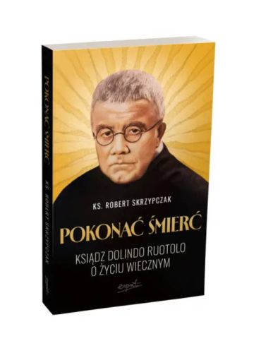 Pokonać śmierć ks. Robert Skrzypczak, książka o ks. Dolindo Ruotolo i życiu wiecznym
