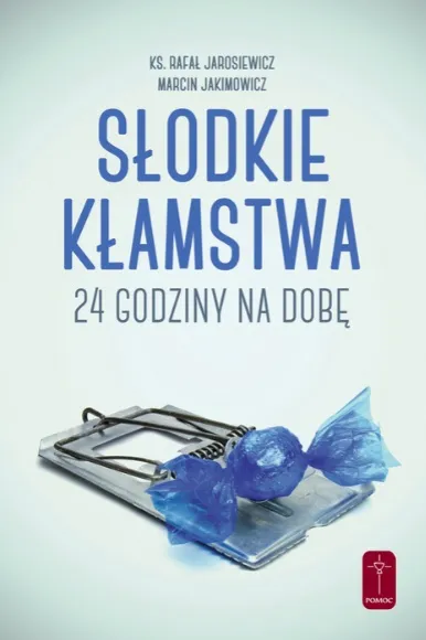 Słodkie kłamstwa 24 godziny na dobę ks. Rafał Jarosiewicz Marcin Jakimowicz okładka książki ewangelizacyjnej POMOC