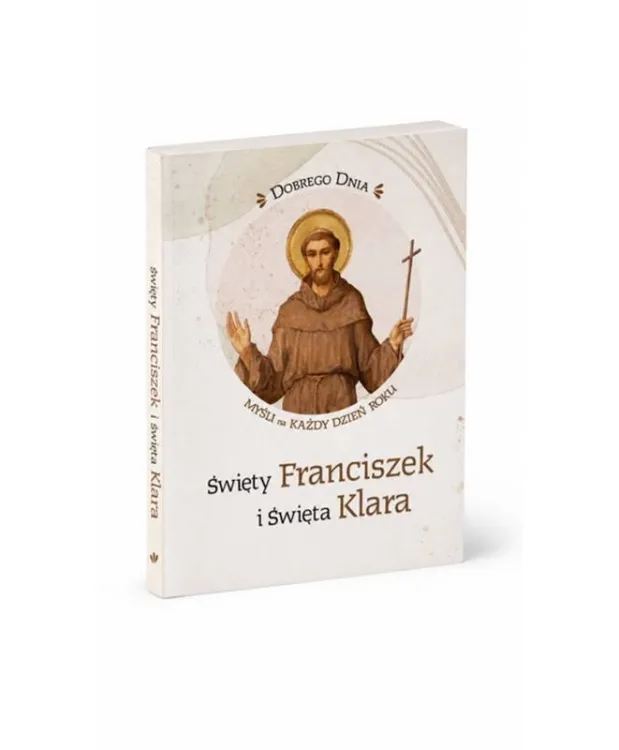 Dobrego dnia Święty Franciszek i Święta Klara myśli na każdy dzień roku książka Edycja Świętego Pawła