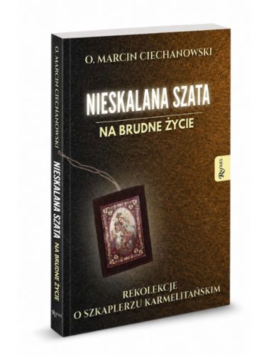 Nieskalana Szata na brudne życie — o. Marcin Ciechanowski, rekolekcje o szkaplerzu karmelitańskim, Wydawnictwo Rafael