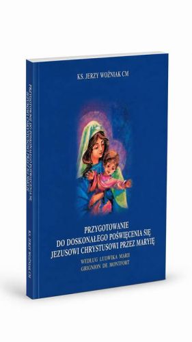 Okładka książki ks. Jerzego Woźniaka CM o 33-dniowym przygotowaniu do poświęcenia się Jezusowi przez Maryję