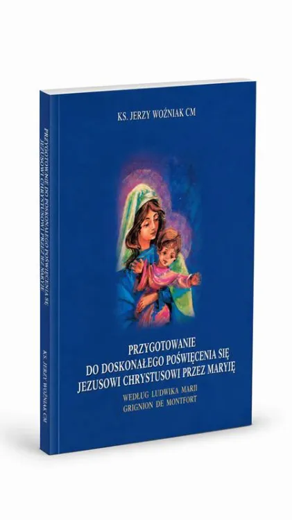 Okładka książki ks. Jerzego Woźniaka CM o 33-dniowym przygotowaniu do poświęcenia się Jezusowi przez Maryję