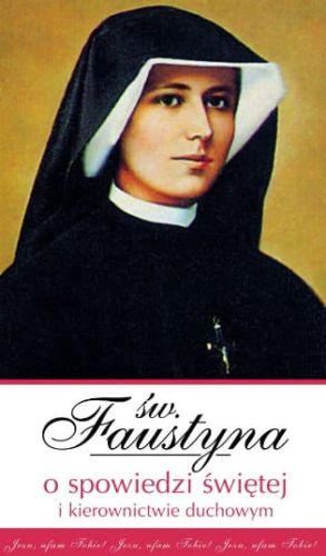 Faustyna o spowiedzi świętej i kierownictwie duchowym - Wyjątki z Dzienniczka św. Faustyny e-religijne.pl