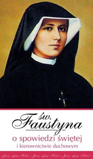 Faustyna o spowiedzi świętej i kierownictwie duchowym - Wyjątki z Dzienniczka św. Faustyny e-religijne.pl