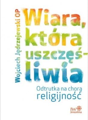 WIARA, KTÓRA USZCZĘŚLIWIA - W. Jędrzejewski OP e-religijne.pl
