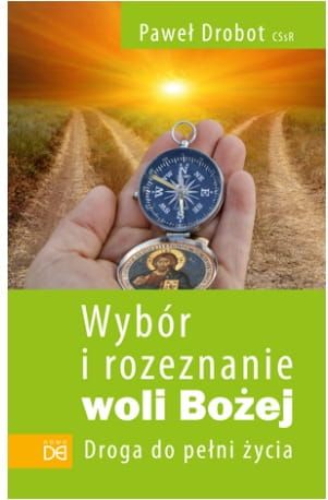 Wybór i rozeznanie woli Bożej. Droga do pełni życia - Paweł Drobot CSsR e-religijne.pl
