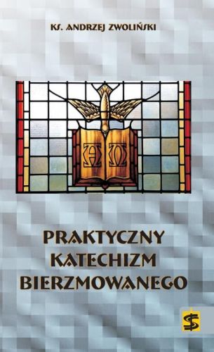 Praktyczny katechizm bierzmowanego - ks. Andrzej Zwoliński
