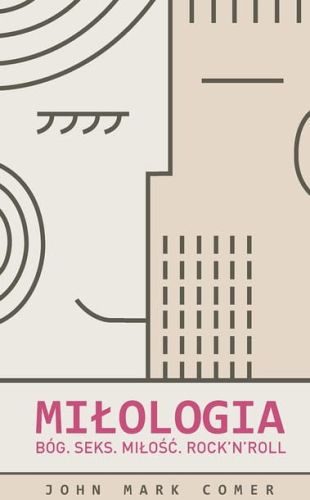 Miłologia. Bóg, seks, miłość i rock'n'roll - John Mark Comer
