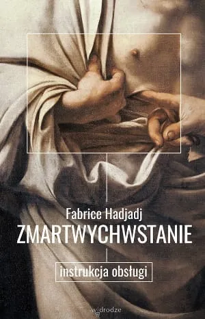 Książka Zmartwychwstanie. Instrukcja obsługi - Fabrice Hadjadj Wydawnictwo W drodze księgarnia internetowa e-religijne.pl