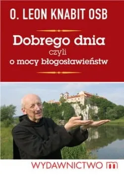 Dobrego dnia, czyli o mocy błogosławieństw - o. Leon Knabit e-religijne.pl